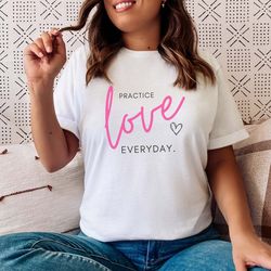 valentine t shirt, practice love everyday, gifts for women, valentines day shirt for women, gift for her wife,