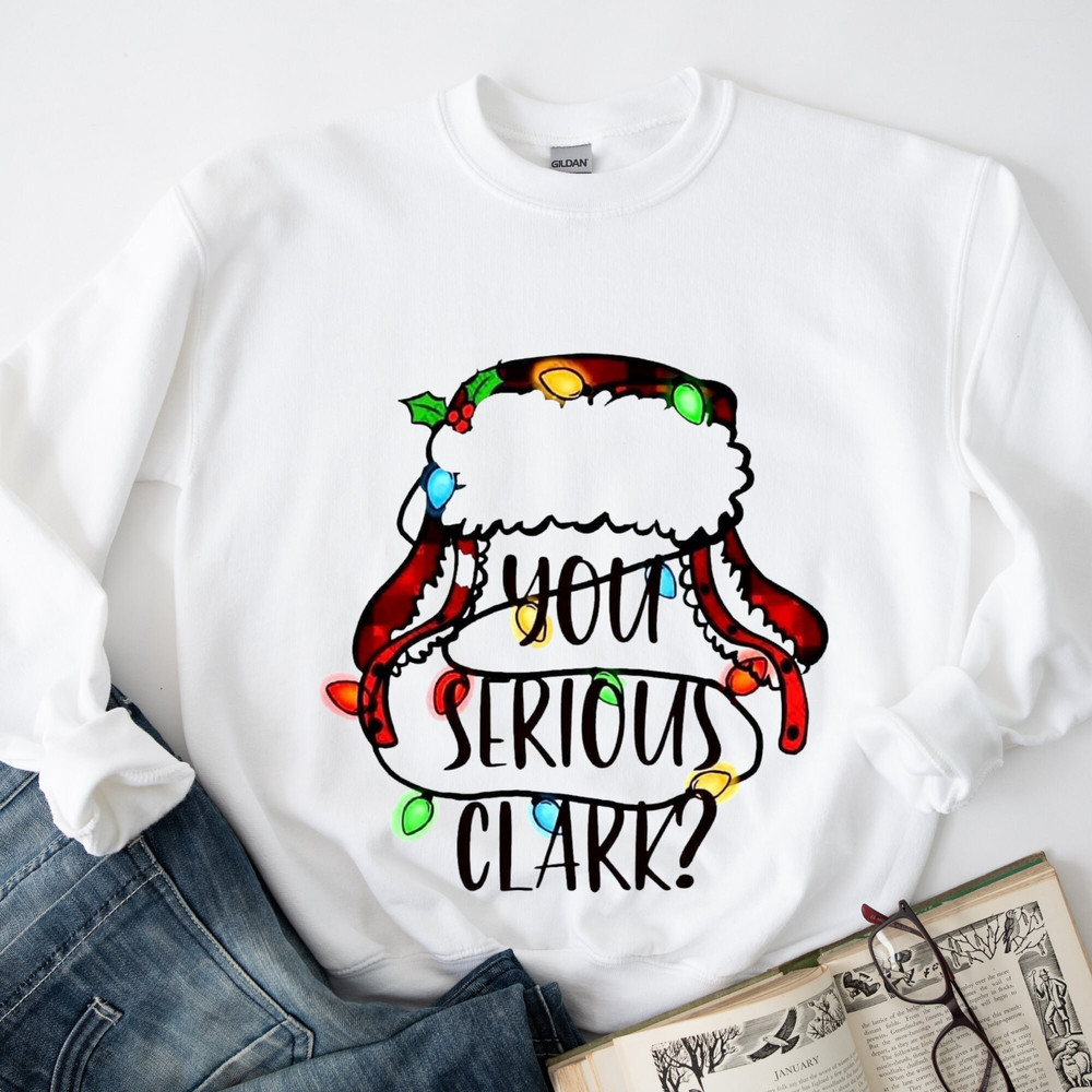 You Serious Clark Sweatshirt,You Serious Clark T-shirt,Christmas Family Shirt,Christmas Gift,Christmas Shirt,Family Christmas Shirt.jpg