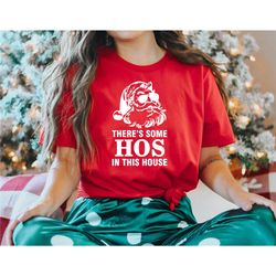 there's some hos in this house shirt, christmas shirt, funny santa shirt, naughty santa shirt, santa claus shirt, funny