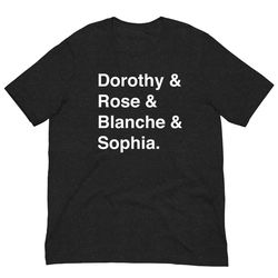 dorothy - rose - blanche - sophia - golden girls - unisex fashion tee
