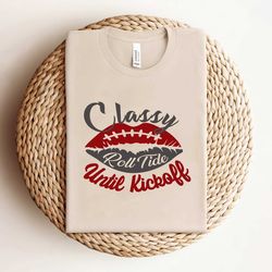 classy roll tide until kickoff alabamashirtshirtshirt