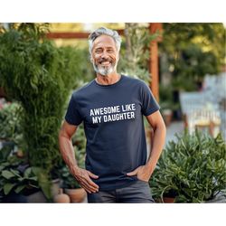 awesome like my daughter, funny shirt for men, fathers dad gift, gift from daughter to dad, husband gift, funny dad shir