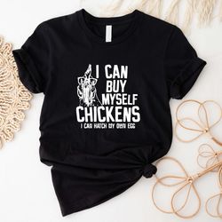 i can buy myself chicken t-shirt, sarcastic chicken girl shirt, chicken lover present, i can hatch my own egg tee, funny