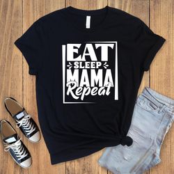 eat sleep mom repeat shirt,mother day shirt,funny mama shirt,mommy shirt,mam gift shirt,the best gift for mother,mother