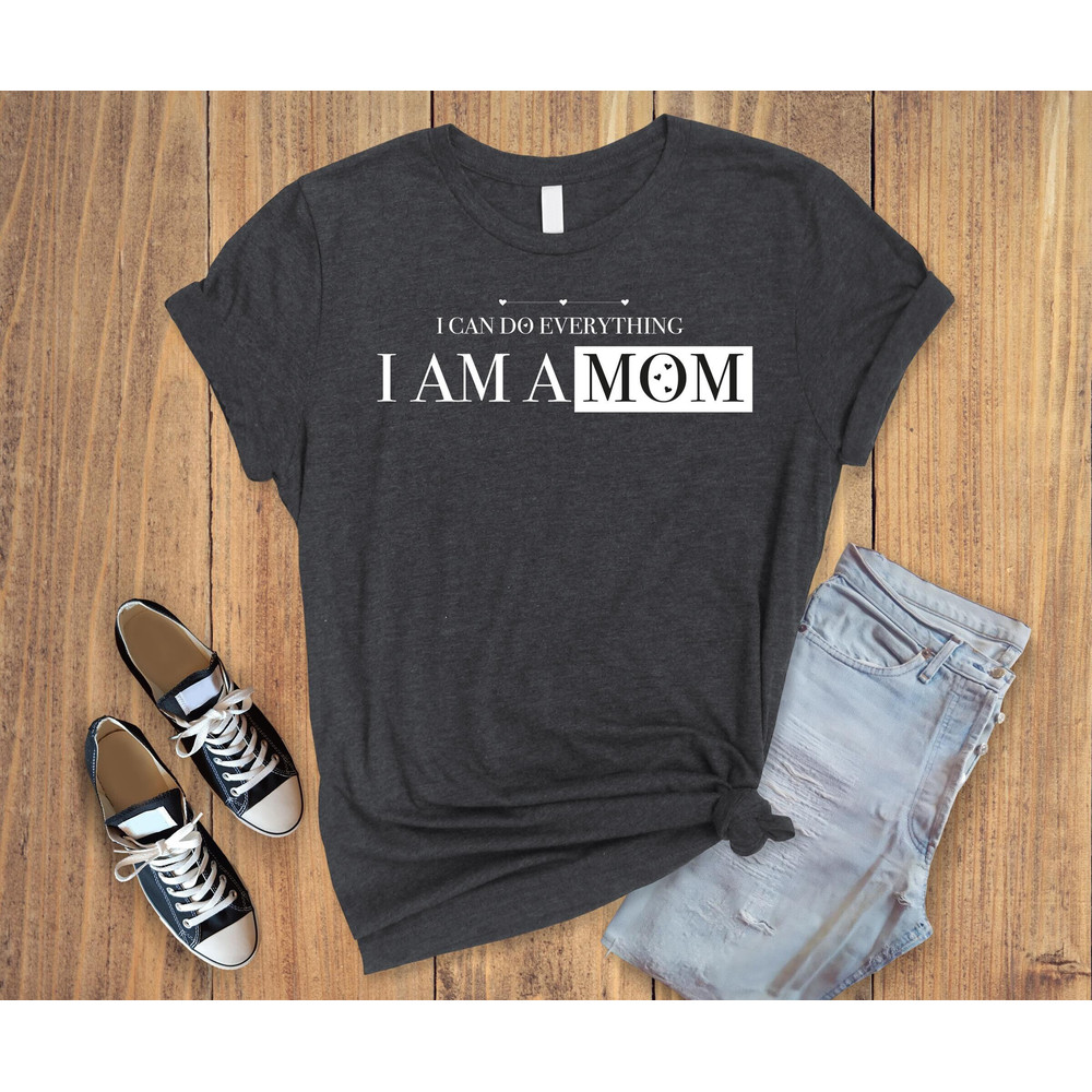 I can do everything i am a mom ,strong mother shirt ,gifts for mam ,mothers day gifts ,gift shirt for my mom,mothers day shirt,mama t-shirt.jpg