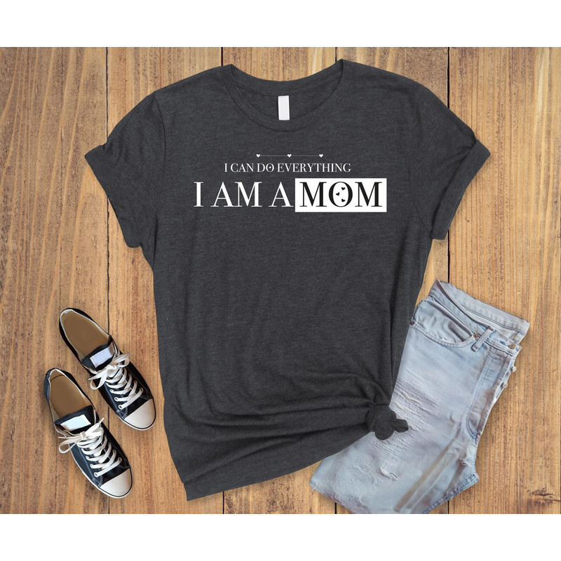 I can do everything i am a mom ,strong mother shirt ,gifts for mam ,mothers day gifts ,gift shirt for my mom,mothers day shirt,mama t-shirt.jpg