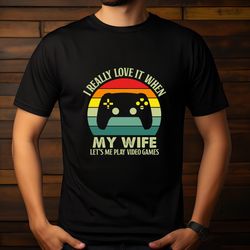 i really love it when my wife lets me play video games shirt,dad life shirt,gift for husband,tees for dad,shirt for dadd