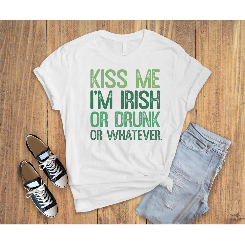 Kiss me i'm irish or drunk or whatever,Irish shirt,lucky shirt,St.patricks day,funny st.patricks shirt,lucky irish shirt.jpg