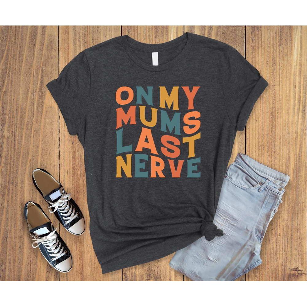 On My Mom Last Nerve, Moms Last Nerve, Mama Shirt, Mothers Day Shirt, Mothers Day Gift, Funny Mother Shirt, Last Nerve Shirt, Mother Shirt.jpg