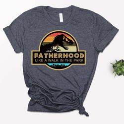 fatherhood like a walk in the park shirt, dad shirt, dad life tee, dad, gift for dad, dinosaur dad shirt, dinosaur party