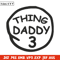 Thing Daddy 3 Embroidery Design, Embroidery File, logo Embroidery, logo shirt, Embroidery design, Digital download..jpg