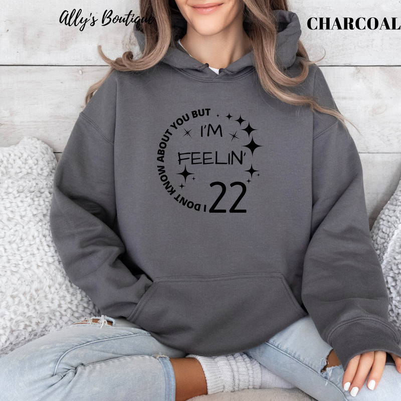 Don't Know About You But I Am Feeling Twenty 22 Hoodie I'm Feeling 22 New Year Hoodie Taylor Swift TeeGirls Party Shirt Feeling 22 Shirt - 1.jpg