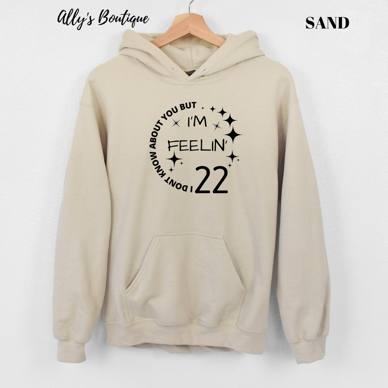 Don't Know About You But I Am Feeling Twenty 22 Hoodie I'm Feeling 22 New Year Hoodie Taylor Swift TeeGirls Party Shirt Feeling 22 Shirt - 5.jpg