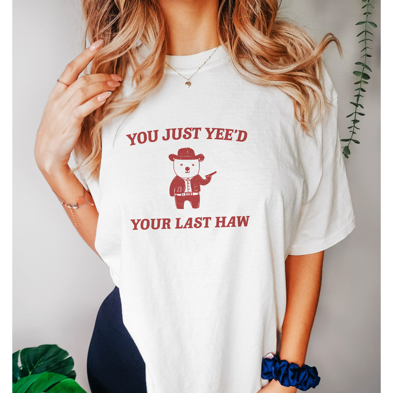 You Just Yee'd Your Last Haw - Unisex - 2.jpg