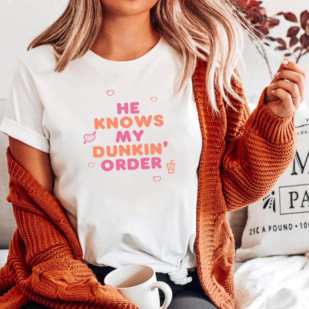 Dunkin He Knows My Order PNG, Dunkin Digital Files, PNG shirt, Dunkin shirt.jpg