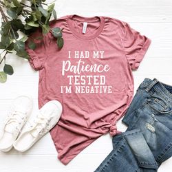 i had my patience tested i'm negative shirt, funny shirts with sayings, sarcastic shirt, funny cute shirt, funny shirt,