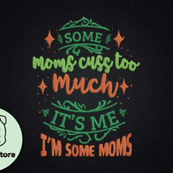 some moms cuss too much its me design 63