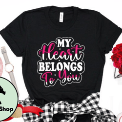 my heart belongs to you valentine tshirt