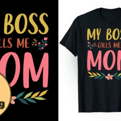 My Boss Calls Me Mom T-Shirt Design 107