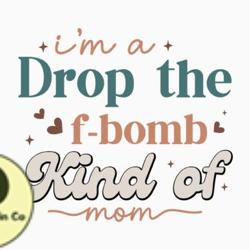 im a drop the f bomb kind of mom design 344