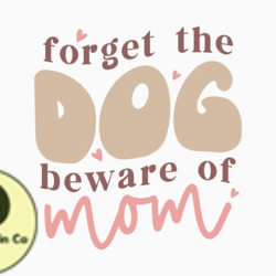 forget the dog beware of mom mothers day design 369