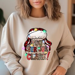 you serious clark sweatshirt, christmas family shirt, christmas shirt, christmas gift, holiday shirt, xmas shirt, family