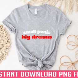 small penis big dreams humorous typography design png files for sublimation