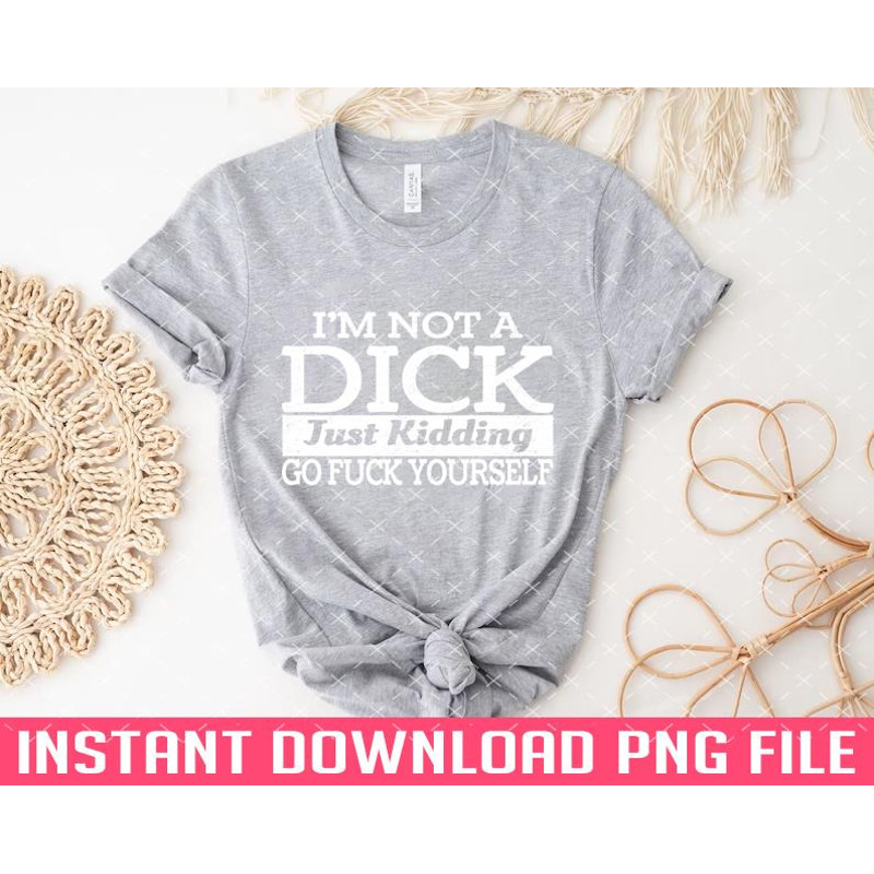 TT1101242750-Im Not Always A Dick Just Kidding Go Fuck Yourself PNG files for sublimation.jpg