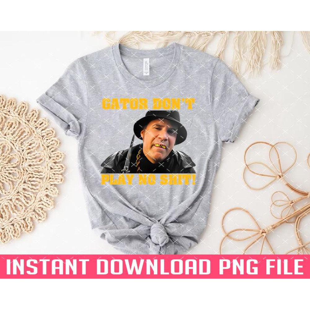 TT1101243182-Gator Dont Play No Shit PNG files for sublimation.jpg