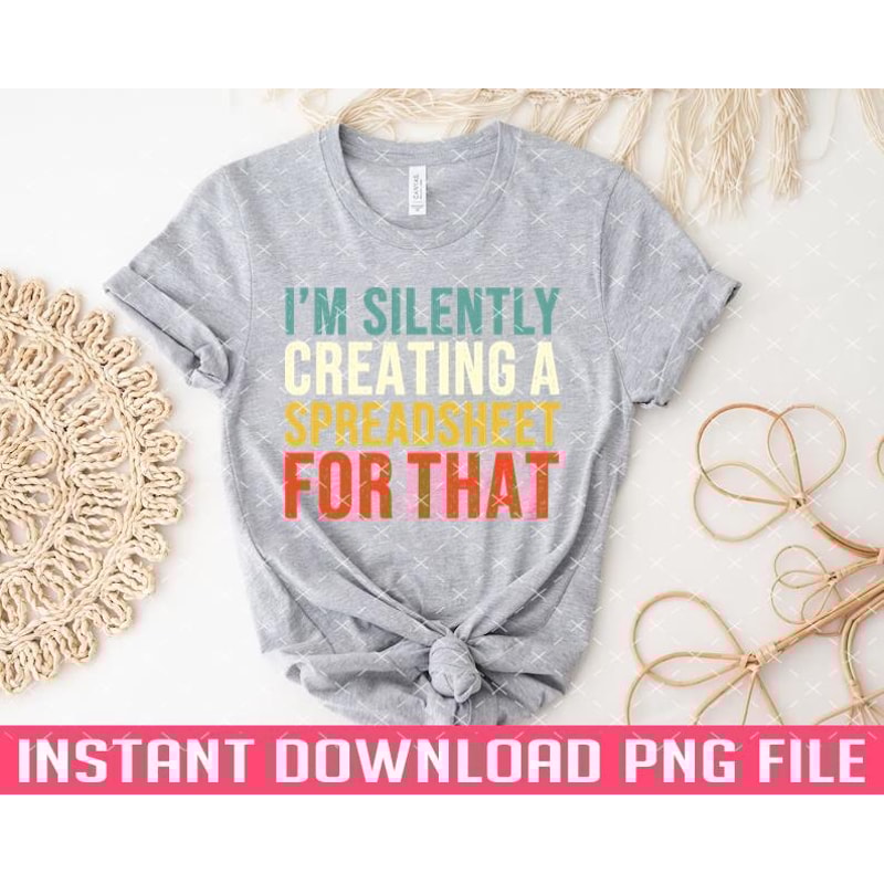 TT1101242774-Im Silently Creating A Spreadsheet For That PNG files for sublimation.jpg