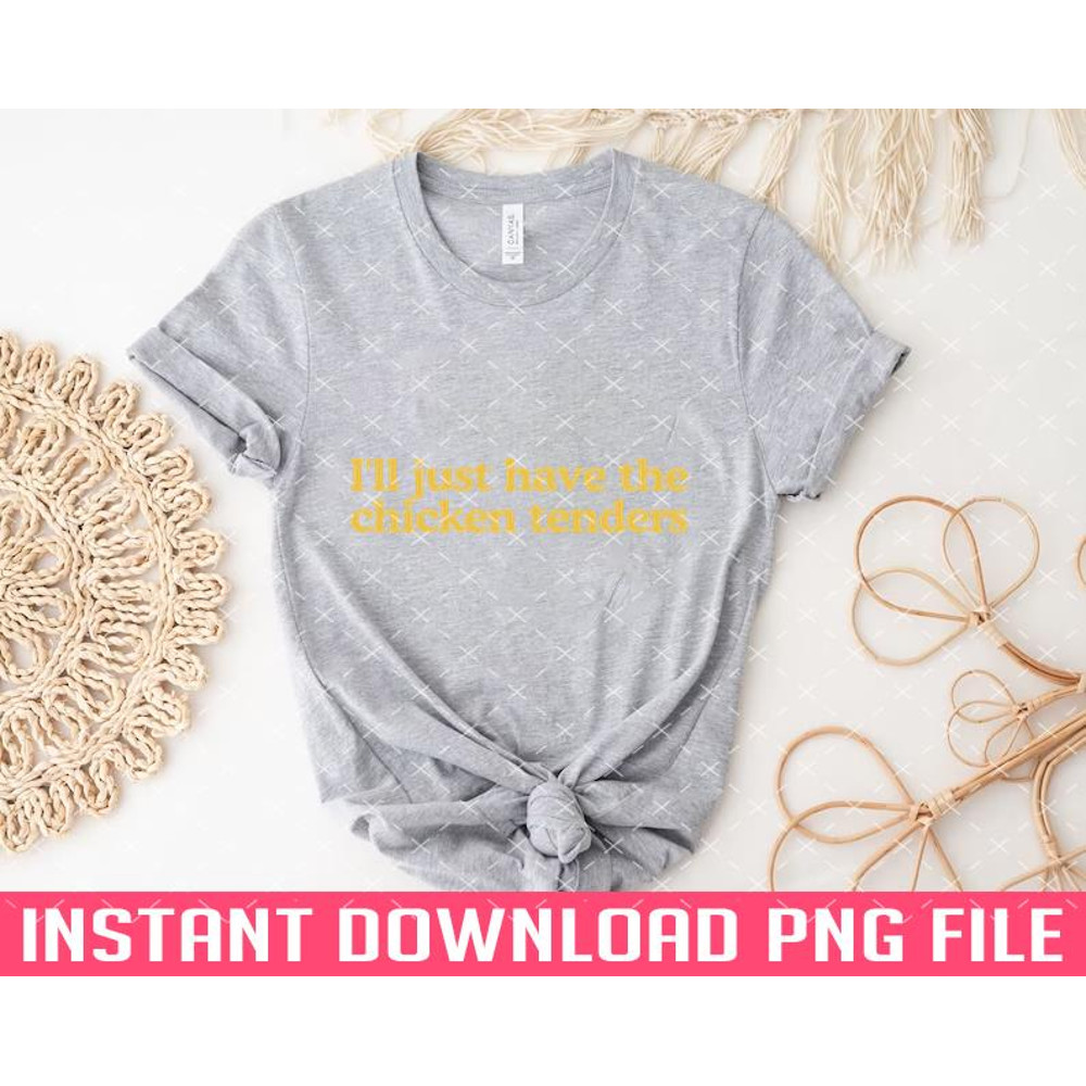 TT1101242789-Ill Just Have The Chicken Tenders Funny PNG files for sublimation.jpg