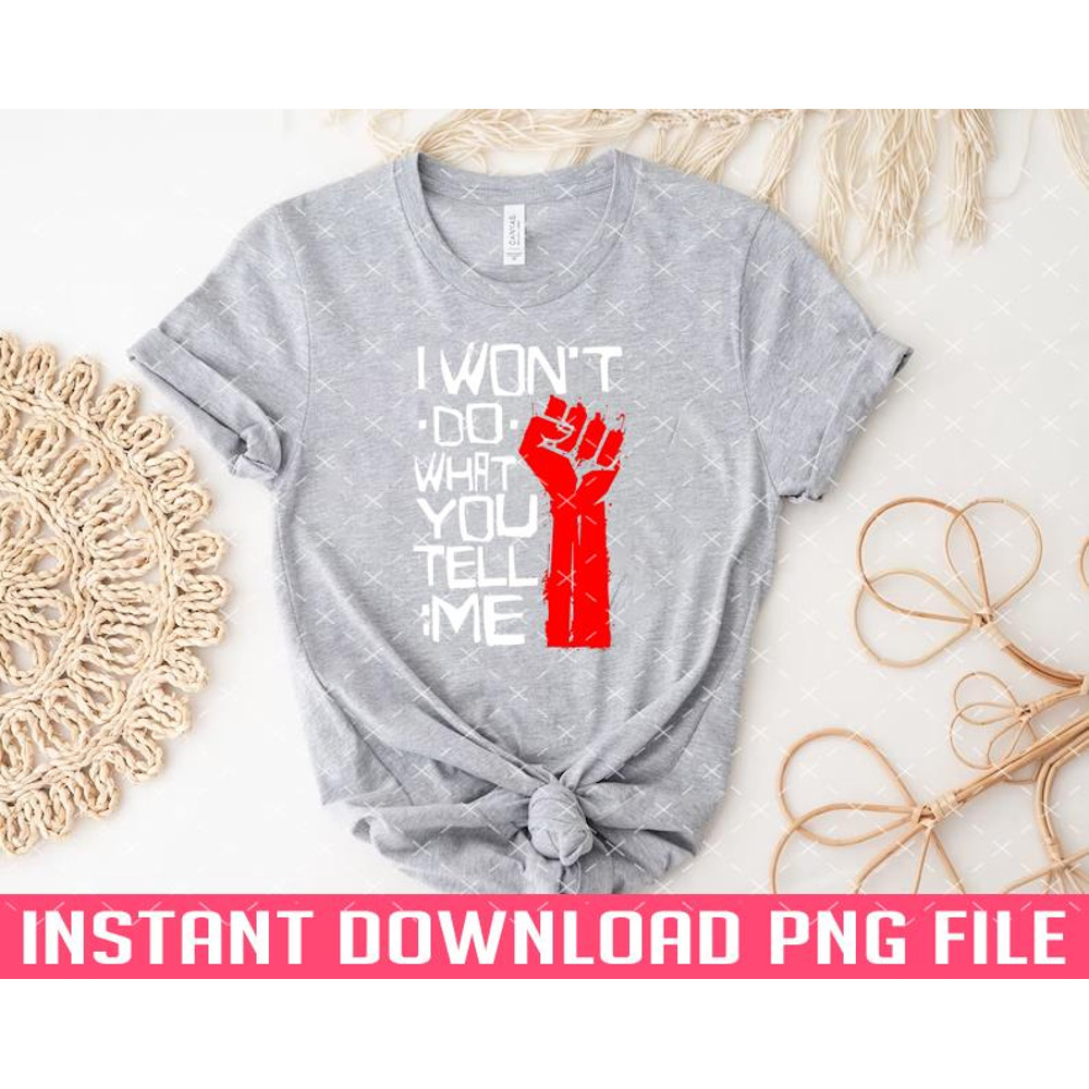 TT1101242792-I Wont Do What You Tell Me PNG files for sublimation.jpg