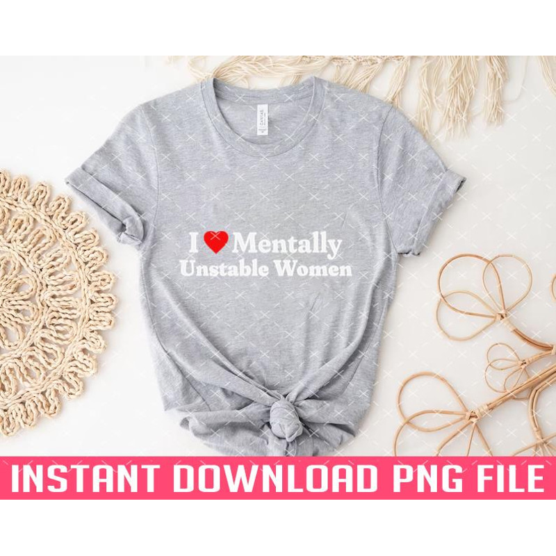TT1101242841-I Love Mentally Unstable Women PNG files for sublimation.jpg