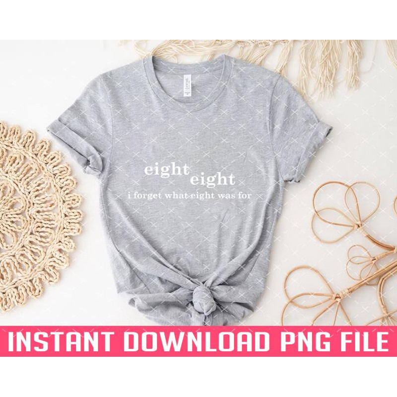 TT1101242854-I Forget What Eight Was For PNG files for sublimation.jpg