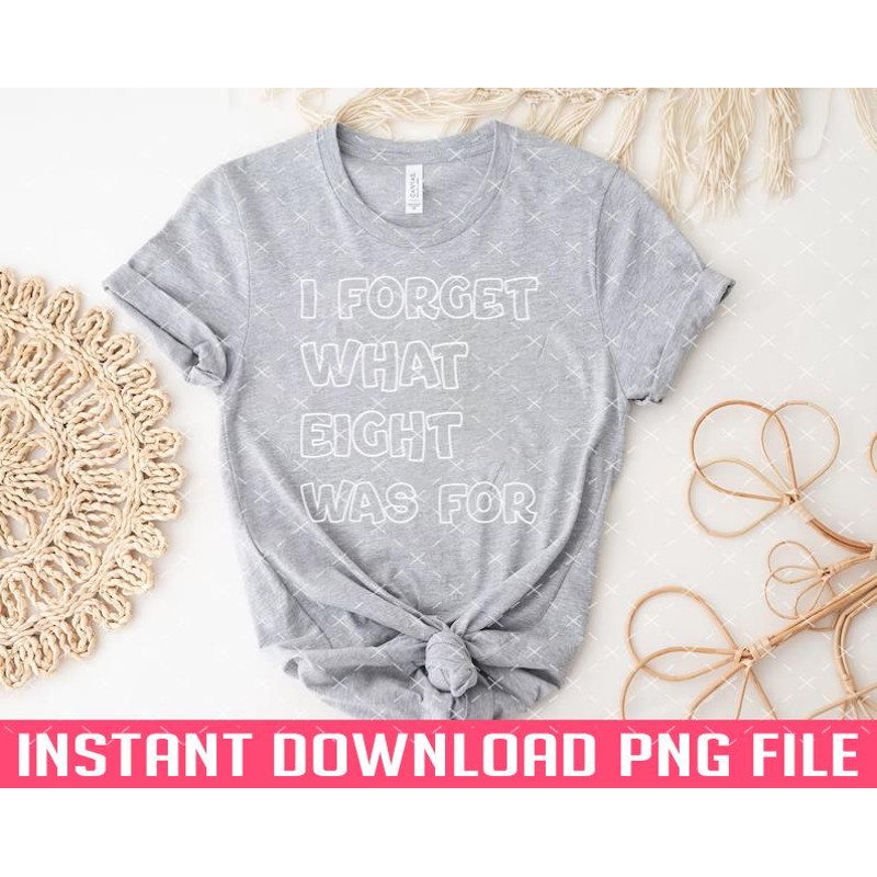 TT1101242858-I Forget What Eight Was For 5 PNG files for sublimation.jpg