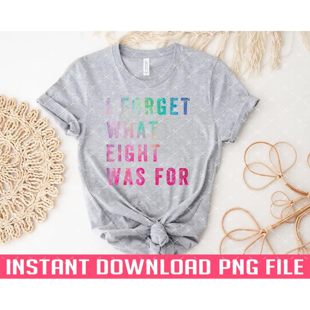 TT1101242861-i forget what 8 was for funny saying PNG files for sublimation.jpg