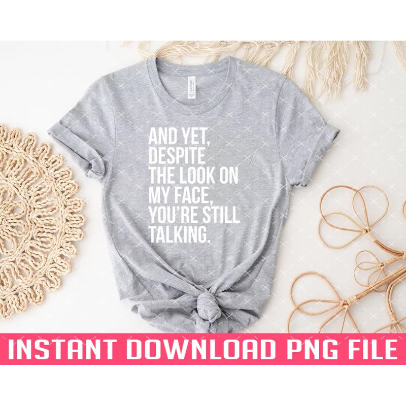 TT1101244344-And Yet Despite The Look On My Face PNG files for sublimation.jpg