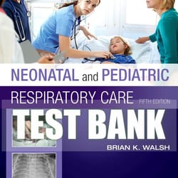 complete test bank neonatal and pediatric respiratory care 5th edition walsh questions & answers (chapter 1-36)