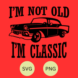 im not old im a classic svg, classic car, father's day svg, i'm not old im vintage svg, i'm not old im classic birthday