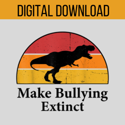 Make Bullying Extinct Dinosaur SVG, Stop Bullying Shirt SVG, Dinosaur Kids Gift Svg, Anti-Bullying Design Svg,Cut Files