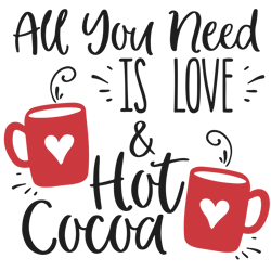 All you need is love and hot cocoa Svg, Funny Christmas Svg, Merry christmas Svg, Holiday Svg, Digital download