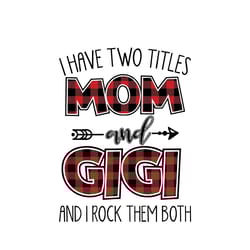 i have two titles mom and gigi and i rock them both svg, mothers day svg, mom svg, gigi svg, gigi gift, digital download