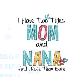 i have two titles mom and nana and i rock them both svg, mothers day svg, mom svg, nana svg, nana gift, digital download