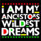 I AM MY ANCESTORS WILDEST DREAMS.jpg