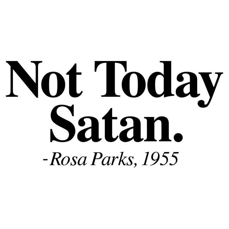 NOT TODAY SATAN ROSA PARKS.jpg