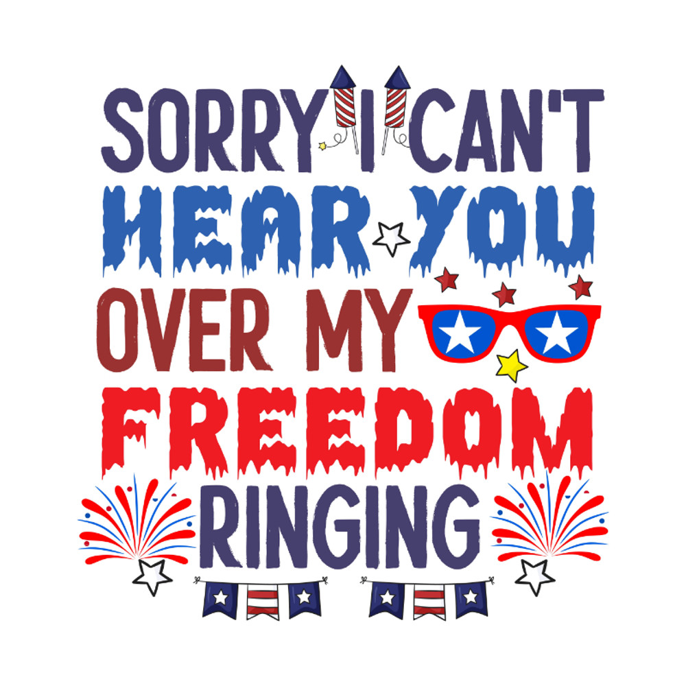 Sorry I Can't Hear You Over My Freedom Ringing-01.jpg