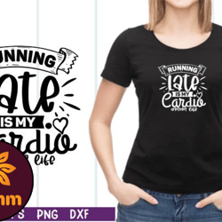 running late is my cardio mom life svg