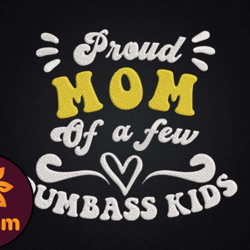 proud mom of a few dumbass kids