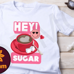 hey sugar png sugar valentines sublimat