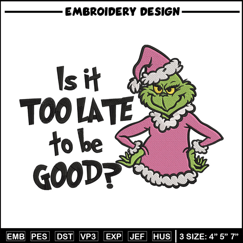 Is it too late tobe good Embroidery Design, Grinch Embroidery, Embroidery File, Chrismas Embroidery, Digital download.jpg